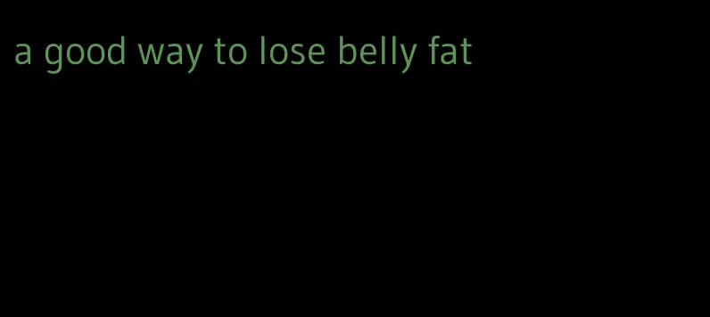 a good way to lose belly fat