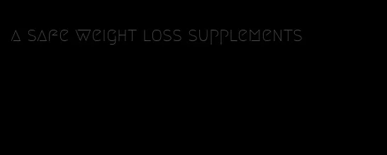 a safe weight loss supplements