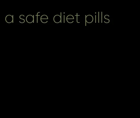 a safe diet pills