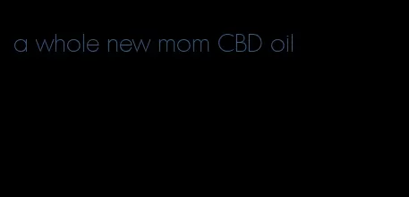a whole new mom CBD oil