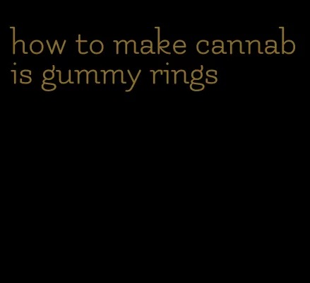 how to make cannabis gummy rings