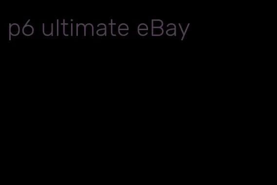 p6 ultimate eBay