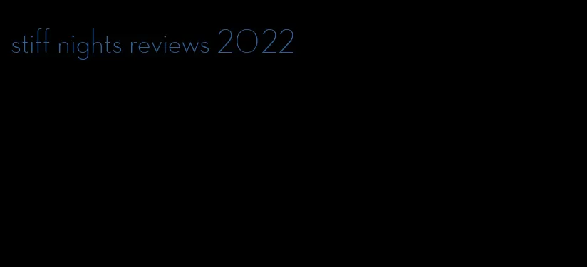 stiff nights reviews 2022