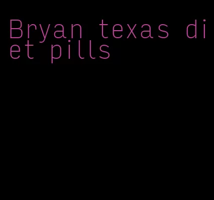 Bryan texas diet pills