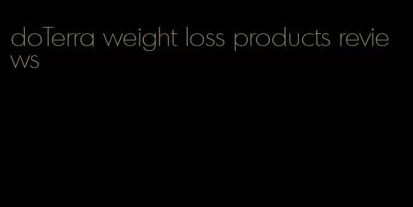 doTerra weight loss products reviews