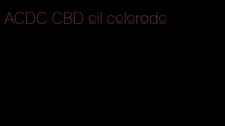 ACDC CBD oil colorado