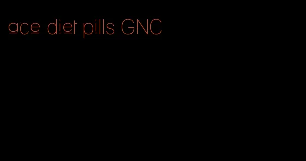 ace diet pills GNC