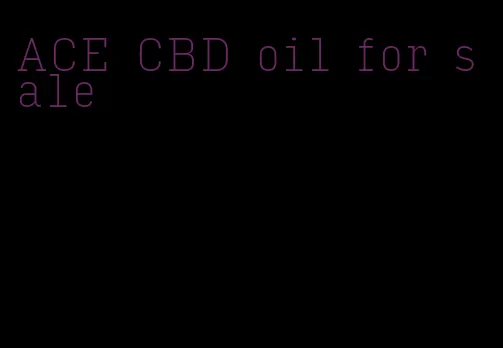 ACE CBD oil for sale