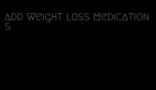 add weight loss medications