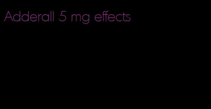 Adderall 5 mg effects