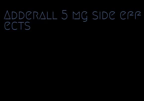 Adderall 5 mg side effects