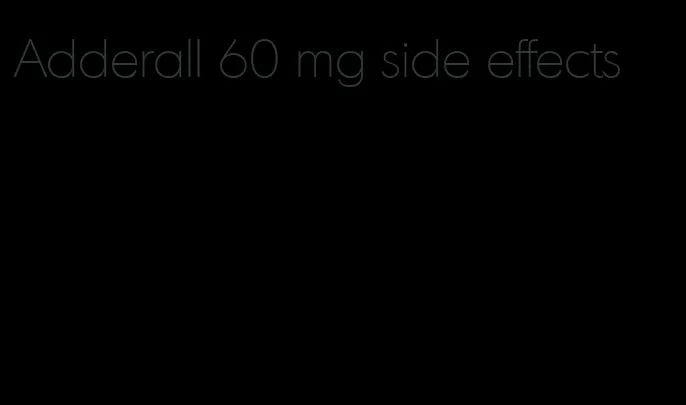 Adderall 60 mg side effects