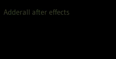 Adderall after effects