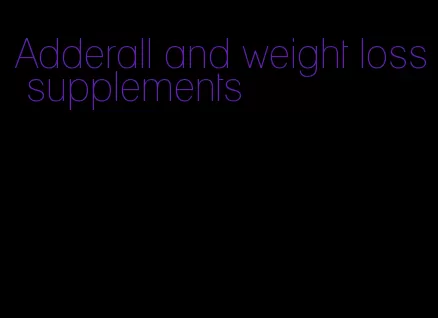 Adderall and weight loss supplements