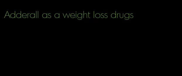 Adderall as a weight loss drugs