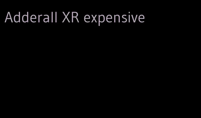 Adderall XR expensive