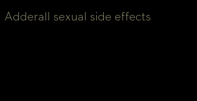 Adderall sexual side effects