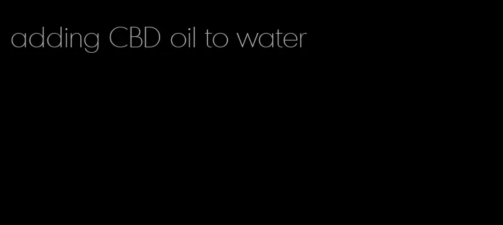 adding CBD oil to water