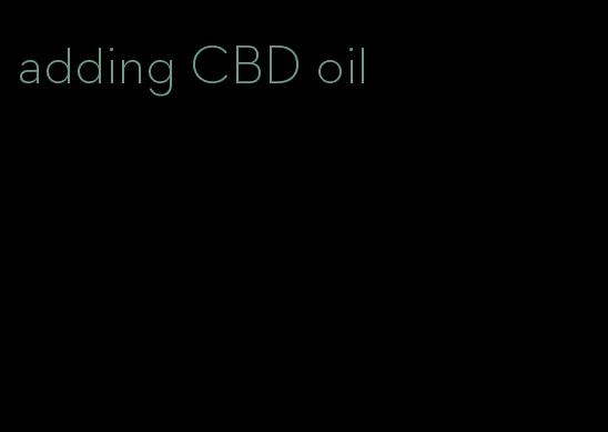 adding CBD oil
