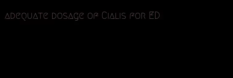 adequate dosage of Cialis for ED