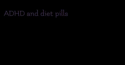 ADHD and diet pills