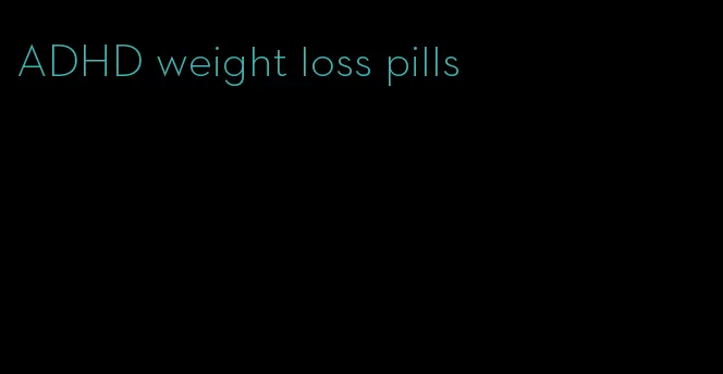 ADHD weight loss pills