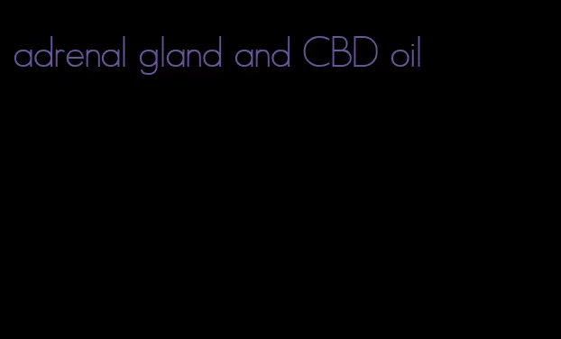 adrenal gland and CBD oil