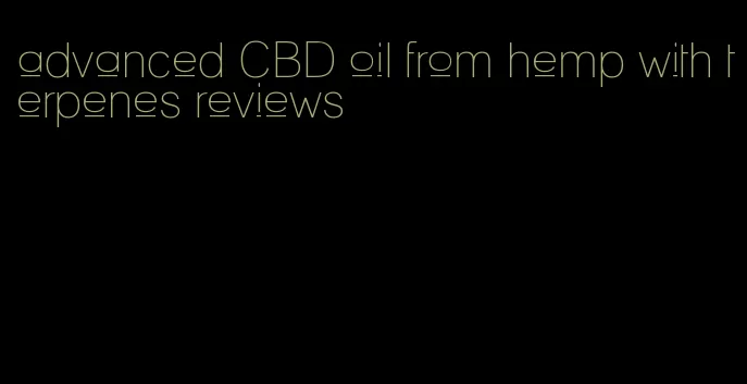 advanced CBD oil from hemp with terpenes reviews