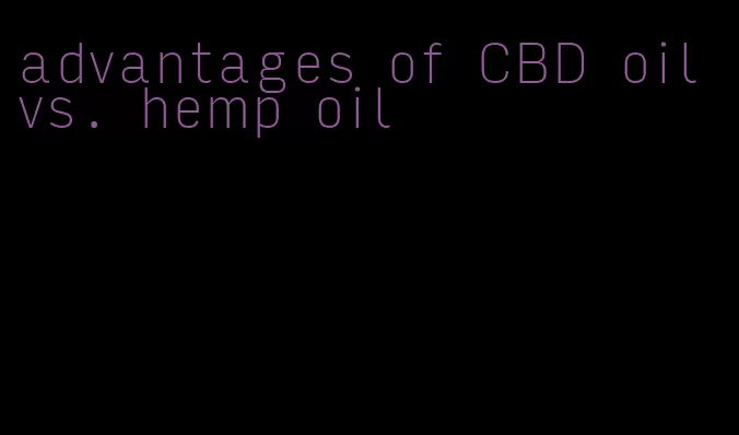advantages of CBD oil vs. hemp oil
