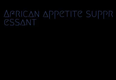 African appetite suppressant