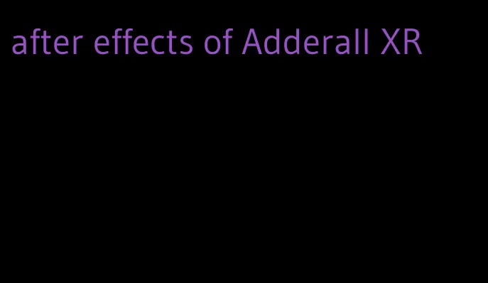 after effects of Adderall XR
