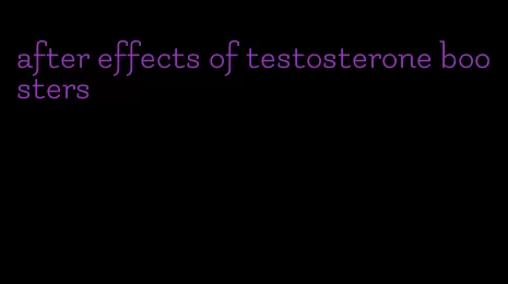 after effects of testosterone boosters