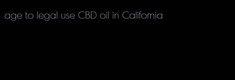 age to legal use CBD oil in California