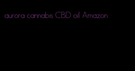 aurora cannabis CBD oil Amazon