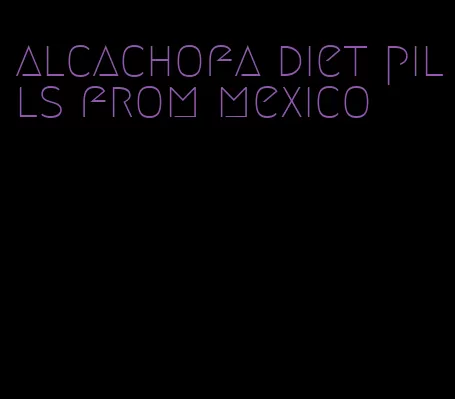 alcachofa diet pills from mexico