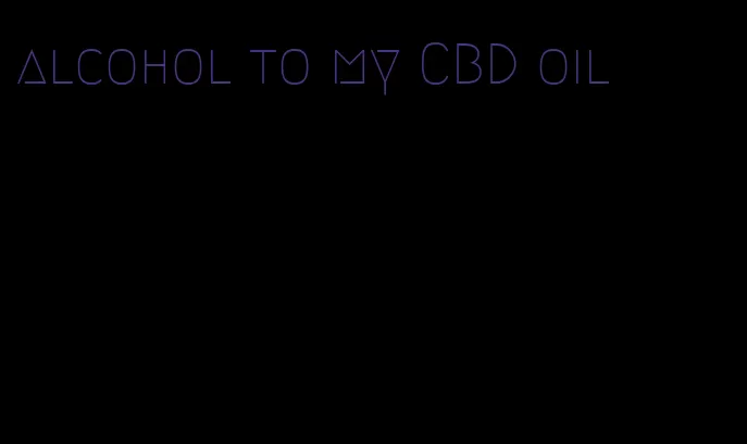 alcohol to my CBD oil
