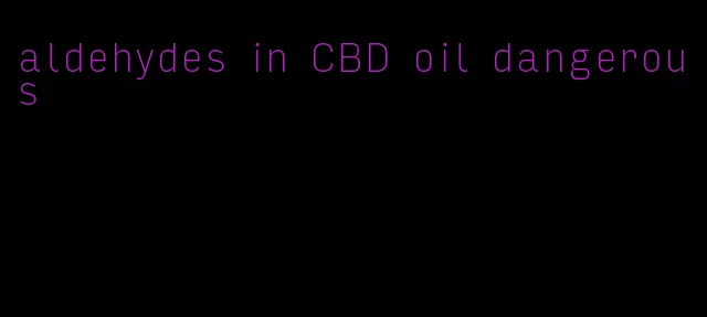 aldehydes in CBD oil dangerous