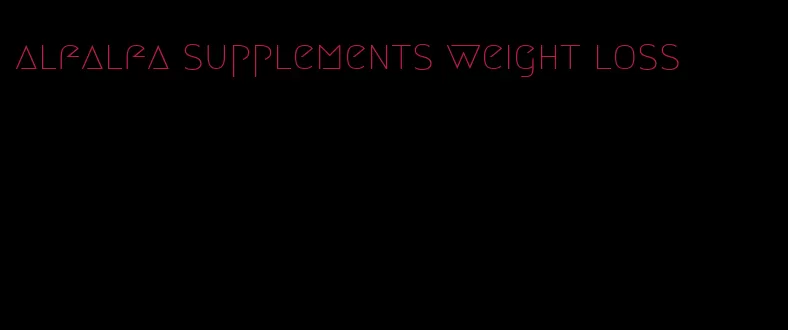 alfalfa supplements weight loss