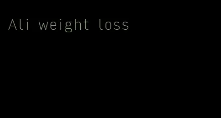 Ali weight loss