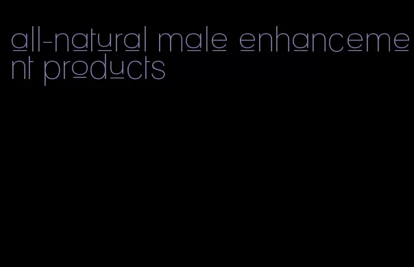 all-natural male enhancement products