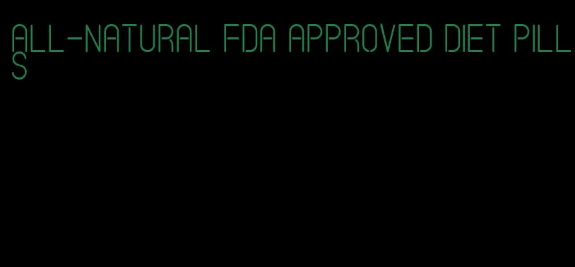 all-natural FDA approved diet pills