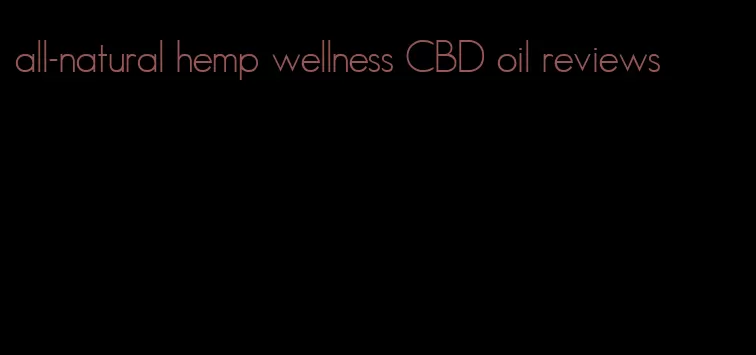 all-natural hemp wellness CBD oil reviews