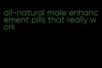 all-natural male enhancement pills that really work