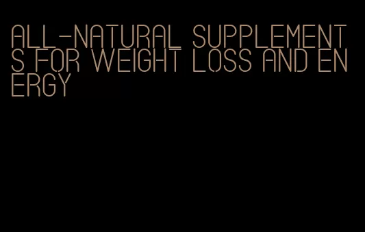 all-natural supplements for weight loss and energy