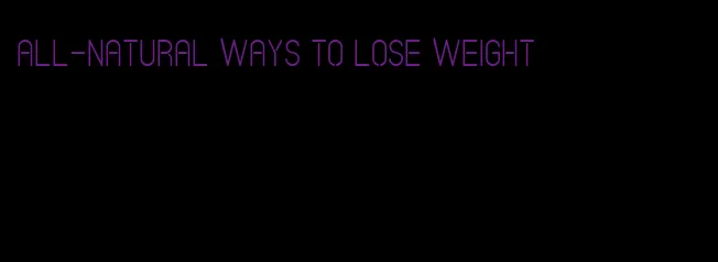 all-natural ways to lose weight