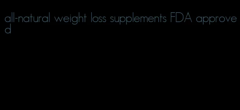 all-natural weight loss supplements FDA approved