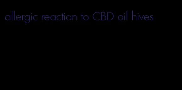 allergic reaction to CBD oil hives
