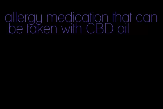 allergy medication that can be taken with CBD oil
