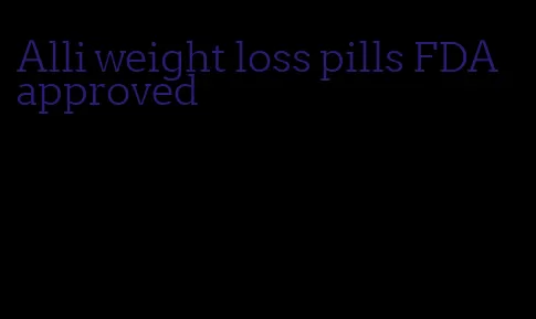 Alli weight loss pills FDA approved