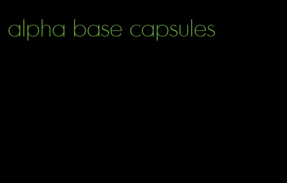 alpha base capsules